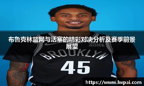 布鲁克林篮网与活塞的精彩对决分析及赛季前景展望